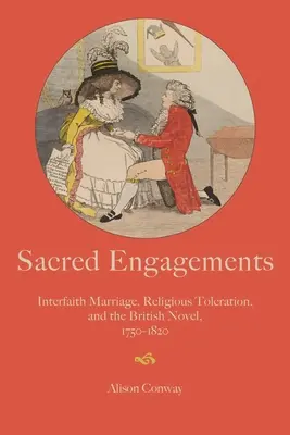 Sacred Engagements: Vallásközi házasság, vallási tolerancia és a brit regény, 1750-1820 - Sacred Engagements: Interfaith Marriage, Religious Toleration, and the British Novel, 1750-1820