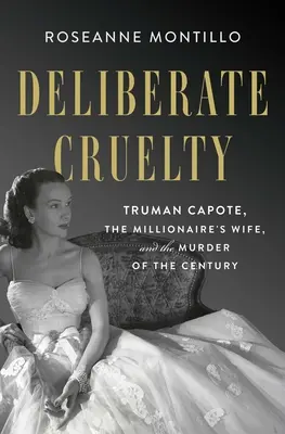 Szándékos kegyetlenség: Truman Capote, a milliomosfeleség és az évszázad gyilkossága - Deliberate Cruelty: Truman Capote, the Millionaire's Wife, and the Murder of the Century