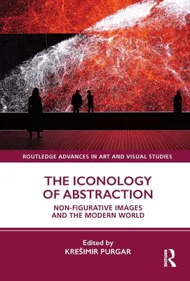 Az absztrakció ikonológiája: A nonfiguratív képek és a modern világ - The Iconology of Abstraction: Non-Figurative Images and the Modern World