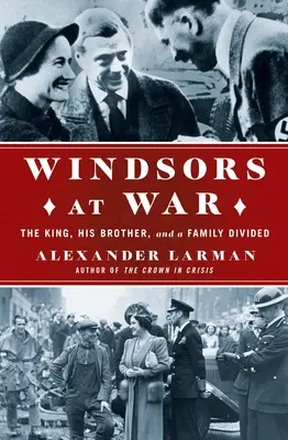 A Windsorok háborúban: A király, a testvére és egy megosztott család - The Windsors at War: The King, His Brother, and a Family Divided