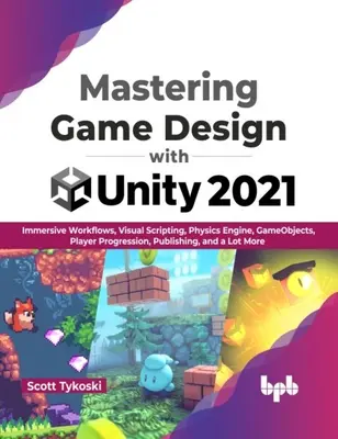 Játéktervezés elsajátítása a Unity 2021 segítségével - Magával ragadó munkafolyamatok, vizuális szkriptelés, fizikamotor, GameObjects, játékosfejlődés, publikálás és még sok minden más. - Mastering Game Design with Unity 2021 - Immersive Workflows, Visual Scripting, Physics Engine, GameObjects, Player Progression, Publishing, and a Lot