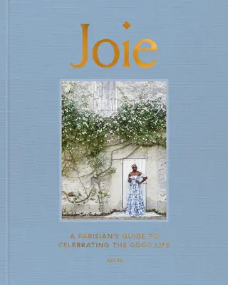 Joie: Egy párizsi útmutató a jó élet ünnepléséhez - Joie: A Parisian's Guide to Celebrating the Good Life