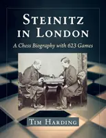 Steinitz Londonban: A Chess Biography with 623 games - Steinitz in London: A Chess Biography with 623 Games