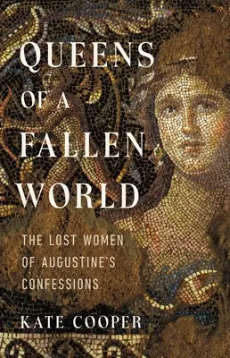 Egy bukott világ királynői: Augustinus Vallomásainak elveszett asszonyai - Queens of a Fallen World: The Lost Women of Augustine's Confessions