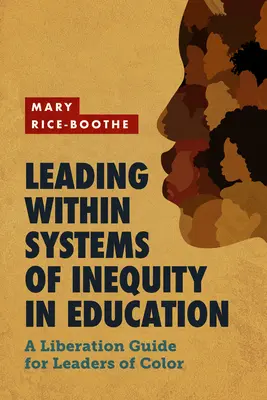 Vezetés az oktatási egyenlőtlenségi rendszerekben: Felszabadítási útmutató színes bőrű vezetők számára - Leading Within Systems of Inequity in Education: A Liberation Guide for Leaders of Color