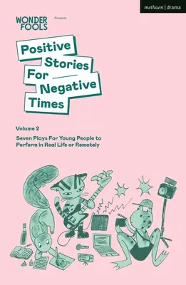 Pozitív történetek negatív időkre, második kötet: Hét színdarab fiataloknak valós vagy távoli előadásra - Positive Stories for Negative Times, Volume Two: Seven Plays for Young People to Perform in Real Life or Remotely