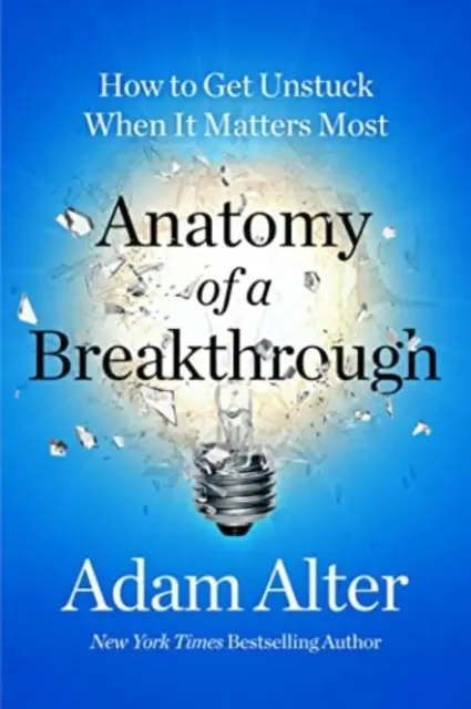 Az áttörés anatómiája - Hogyan szabaduljunk meg a megakadástól, amikor a legfontosabb a legfontosabb - Anatomy of a Breakthrough - How to Get Unstuck When It Matters Most