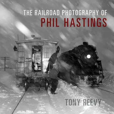 Phil Hastings vasútfotói - The Railroad Photography of Phil Hastings