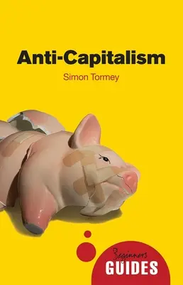 Antikapitalizmus: A Beginner's Guide - Anti-Capitalism: A Beginner's Guide