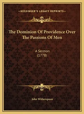 A Gondviselés uralma az emberek szenvedélyei felett: A Sermon (1778) - The Dominion Of Providence Over The Passions Of Men: A Sermon (1778)