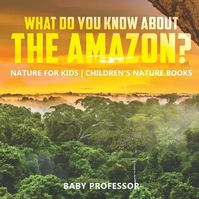 Mit tudsz az Amazonasról? Természet gyerekeknek Gyermek természetismereti könyvek - What Do You Know about the Amazon? Nature for Kids Children's Nature Books