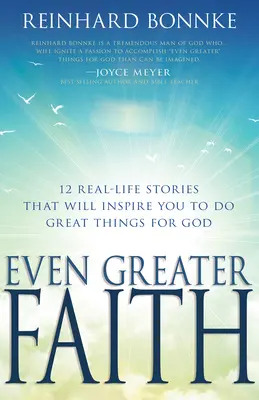 Még nagyobb hit: 12 való életből vett történet, amely arra fog inspirálni, hogy nagy dolgokat tegyél Istenért - Even Greater Faith: 12 Real-Life Stories That Will Inspire You to Do Great Things for God