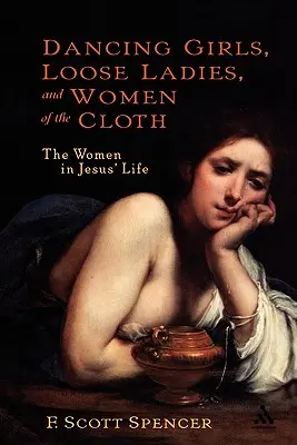 Táncoslányok, laza hölgyek és ruhás nők: A nők Jézus életében - Dancing Girls, Loose Ladies, and Women of the Cloth: The Women in Jesus' Life