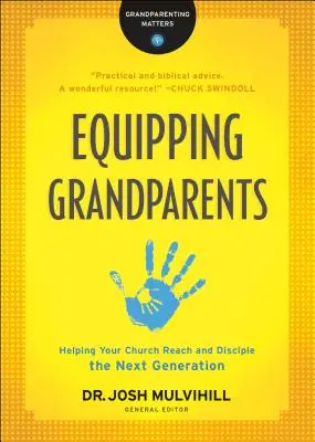 Nagyszülők felkészítése: Segítség gyülekezetednek a következő generáció elérésében és tanítványává tételében - Equipping Grandparents: Helping Your Church Reach and Disciple the Next Generation