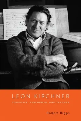 Leon Kirchner: Leon Kirchner: Zeneszerző, előadóművész és tanár - Leon Kirchner: Composer, Performer, and Teacher