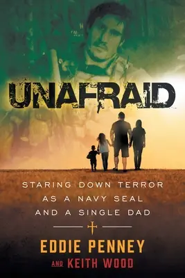 Unafraid: A rettegéssel szembenézve, mint tengerészgyalogos és egyedülálló apa - Unafraid: Staring Down Terror as a Navy SEAL and Single Dad