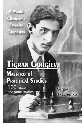 Tigran Gorgiev, a gyakorlati tanulmányok mestere: Egy világbajnok kedvenc zeneszerzői - Tigran Gorgiev, Maestro of Practical Studies: A World Champion's Favorite Composers