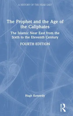 A próféta és a kalifátusok kora: Az iszlám Közel-Kelet a hatodik századtól a tizenegyedik századig - The Prophet and the Age of the Caliphates: The Islamic Near East from the Sixth to the Eleventh Century