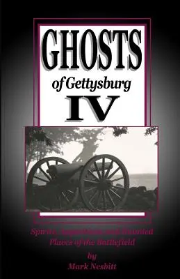 Gettysburg szellemei IV: Szellemek, jelenések és kísértetjárta helyek a csatatéren - Ghosts of Gettysburg IV: Spirits, Apparitions and Haunted Places on the Battlefield