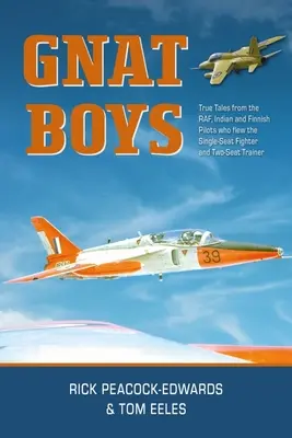 Gnat Boys: Igaz történetek Raf, indiai és finn vadászpilótáktól, akik együléses kiképző- és vadászrepülőgépeken repültek - Gnat Boys: True Tales from Raf, Indian and Finnish Fighter Pilots Who Flew the Single-Seat Training and Fighter Aircraft