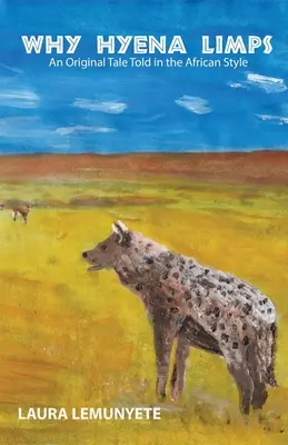 Miért sántít a hiéna: Egy eredeti mese afrikai stílusban elmesélve: - Why Hyena Limps: An Original Tale Told in the Africian Style: