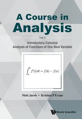 Analízis-tanfolyam, a - I. kötet: Bevezető számtan, Egy valós változó függvényeinek analízise - Course in Analysis, a - Volume I: Introductory Calculus, Analysis of Functions of One Real Variable