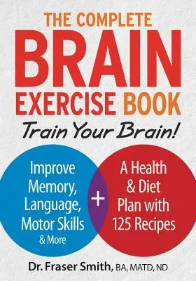 A teljes agytorna könyv: Train Your Brain - Javítsd az agyadat - Javítsd a memóriát, a nyelvet, a motoros készségeket és még többet - The Complete Brain Exercise Book: Train Your Brain - Improve Memory, Language, Motor Skills and More