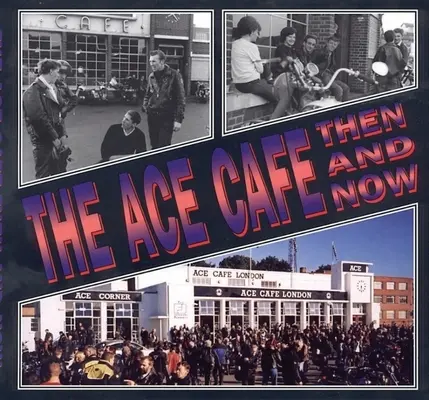 Az Ace Cafe: Akkor és most - The Ace Cafe: Then and Now