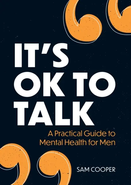 Beszélni szabad - Gyakorlati útmutató a lelki egészséghez férfiaknak - It's OK to Talk - A Practical Guide to Mental Health for Men