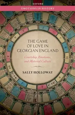 A szerelem játéka a grúz kori Angliában - udvarlás, érzelmek és anyagi kultúra - Game of Love in Georgian England - Courtship, Emotions, and Material Culture