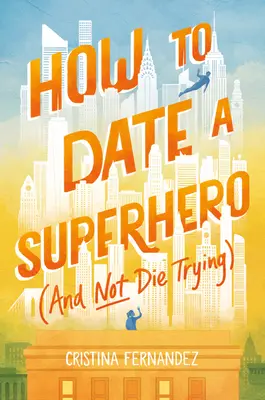 Hogyan randizzunk egy szuperhőssel (és ne haljunk bele a próbálkozásba) - How to Date a Superhero (and Not Die Trying)