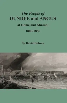 Dundee és Angus lakói itthon és külföldön, 1800-1850 - The People of Dundee and Angus at Home and Abroad, 1800-1850