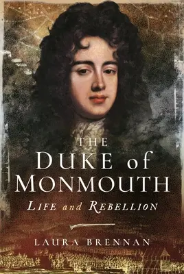 Monmouth hercege: Élet és lázadás - The Duke of Monmouth: Life and Rebellion