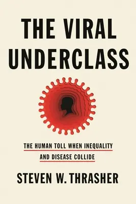 A vírusos alosztály: Az egyenlőtlenség és a betegségek ütközésének emberi áldozatai - The Viral Underclass: The Human Toll When Inequality and Disease Collide