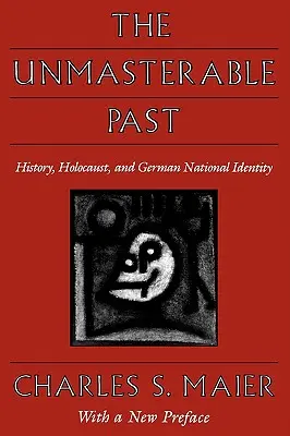 A leküzdhetetlen múlt: Történelem, holokauszt és német nemzeti identitás, új előszóval - The Unmasterable Past: History, Holocaust, and German National Identity, with a New Preface