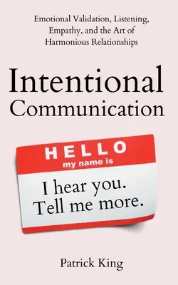 Szándékos kommunikáció: Érzelmi érvényesítés, meghallgatás, empátia és a harmonikus kapcsolatok művészete - Intentional Communication: Emotional Validation, Listening, Empathy, and the Art of Harmonious Relationships