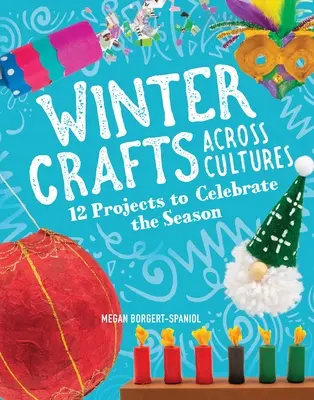 Téli kézműveskedés kultúrákon átívelően: 12 projekt az évszak megünneplésére - Winter Crafts Across Cultures: 12 Projects to Celebrate the Season