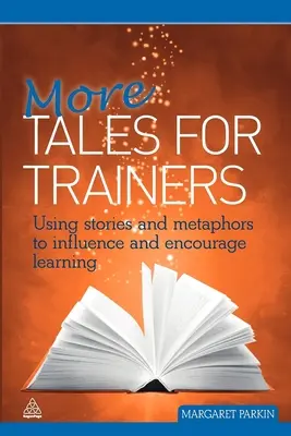 További mesék trénerek számára: Történetek és metaforák használata a tanulás befolyásolására és ösztönzésére - More Tales for Trainers: Using Stories and Metaphors to Influence and Encourage Learning