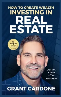 Grant Cardone How To Create Wealth Investing In Real Estate (Hogyan teremtsünk gazdagságot ingatlanbefektetéssel) - Grant Cardone How To Create Wealth Investing In Real Estate