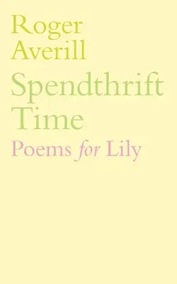 Tékozló idő: Versek Liliomnak - Spendthrift Time: Poems for Lily