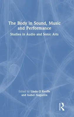 A test a hangban, a zenében és az előadásban: Studies in Audio and Sonic Arts - The Body in Sound, Music and Performance: Studies in Audio and Sonic Arts