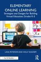 Elemi online tanulás: Stratégiák és tervek a virtuális oktatás kiépítéséhez, K-5. osztályok - Elementary Online Learning: Strategies and Designs for Building Virtual Education, Grades K-5