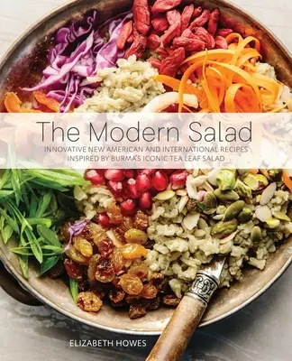 Modern saláta: Innovatív új amerikai és nemzetközi receptek, amelyeket a burmai ikonikus tealevél saláta ihletett. - Modern Salad: Innovative New American and International Recipes Inspired by Burma's Iconic Tea Leaf Salad