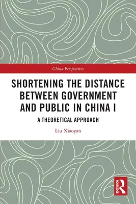 A kormány és a nyilvánosság közötti távolság lerövidítése Kínában I: Elméleti megközelítés - Shortening the Distance between Government and Public in China I: A Theoretical Approach