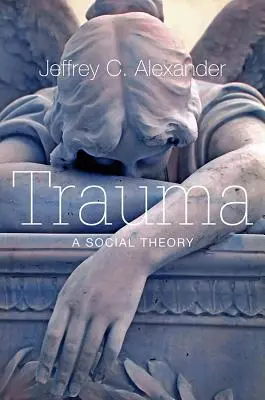 Trauma: Társadalomelmélet - Trauma: A Social Theory