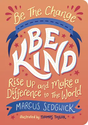 Légy a változás: Légy kedves: Emelkedj fel és változtass a világon! - Be the Change: Be Kind: Rise Up and Make a Difference to the World