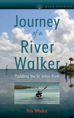 Egy folyami vándor utazása: A St. Johns folyón evezve - Journey of a River Walker: Paddling the St. Johns River