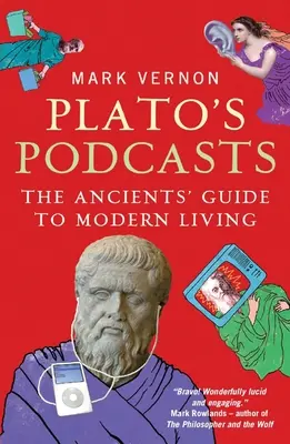 Platón podcastjai: Az ókoriak útmutatója a modern élethez - Plato's Podcasts: The Ancients' Guide to Modern Living