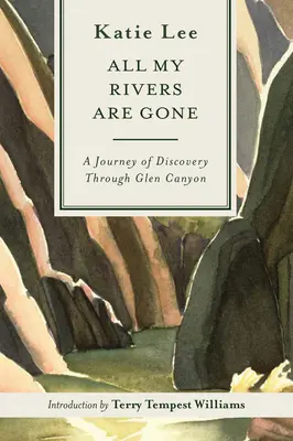 Minden folyóm eltűnt: Felfedezőút a Glen Canyonon keresztül - All My Rivers Are Gone: A Journey of Discovery Through Glen Canyon