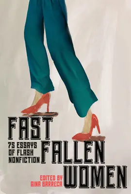 Gyorsan bukott nők: 75 esszé flash nonfictionből - Fast Fallen Women: 75 Essays of Flash Nonfiction